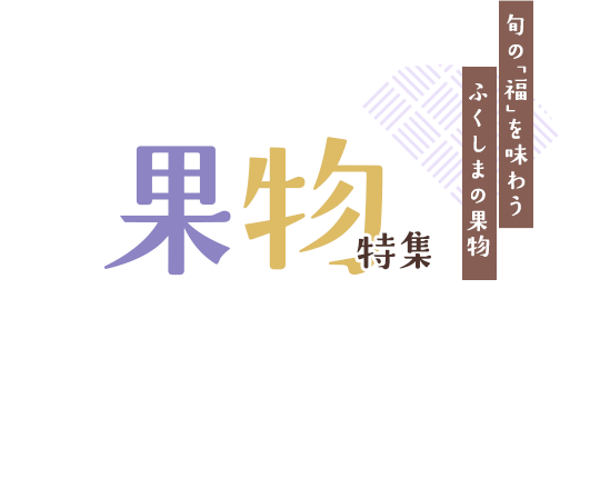 果物特集 旬の「福」を味わう ふくしまの果物