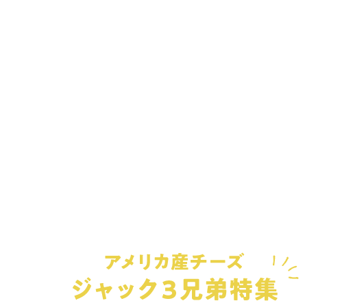 EXPLORE & ENJOY アメリカ産チーズの世界を探検してみよう！ アメリカ産チーズフェアジャック３兄弟特集