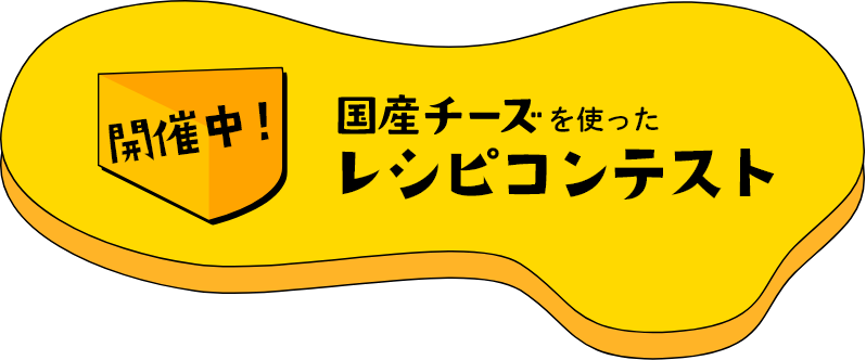 開催中！ 国産チーズを使った レシピコンテスト