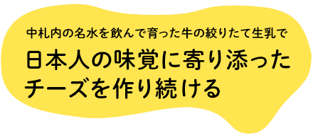 中札内の名水を飲んで育った牛の絞りたて生乳で日本人の味覚に寄り添ったチーズを作り続ける