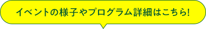 イベントの様子やプログラム詳細はこちら！