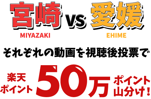 宮崎vs愛媛それぞれの動画を視聴後投票で楽天ポイント50万ポイント山分け