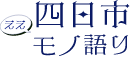 四日市 ええモノ語り