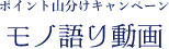 ポイント山分けキャンペーン モノ語り動画