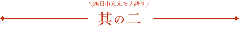 四日市ええモノ語り 其の二