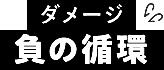 ダメージ負の循環