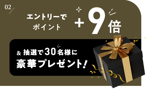 02 エントリーでポイント＋9倍 ＆抽選で30名様に豪華プレゼント！