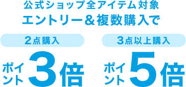 公式ショップ全アイテム対象 エントリー＆複数購入で 2点購入ポイント3倍 3点以上購入ポイント5倍