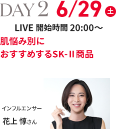 DAY 2 6/29(土) LIVE 開始時間 20:00～ 肌悩み別におすすめするSK-Ⅱ商品 インフルエンサー 花上 惇さん