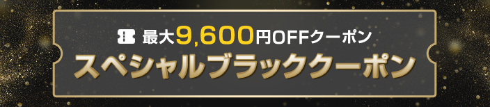 最大9,600円OFFクーポン スペシャルブラッククーポン