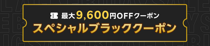 最大9,600円OFFクーポン スペシャルブラッククーポン