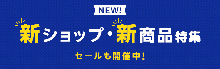 NEW！新ショップ・新商品特集セールも開催中！