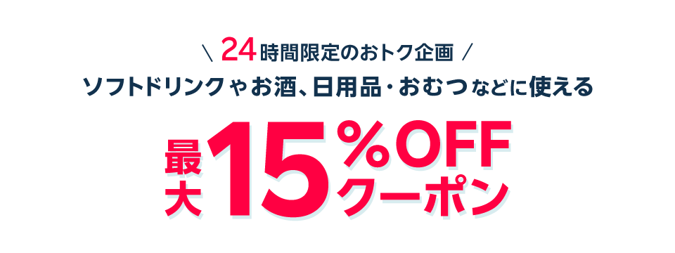 24時間限定のオトク企画 ソフトドリンクやお酒、日用品・おむつなどに使える 最大15%OFFクーポン