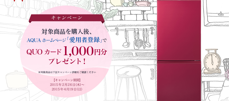対象商品を購入後、AQUAホームページ「愛用者登録」でQUOカード1000円分プレゼント!