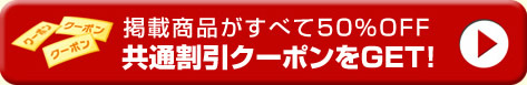 掲載商品がすべて50％OFF！共通割引クーポンをGET！