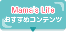 Mama's Life　おすすめコンテンツ