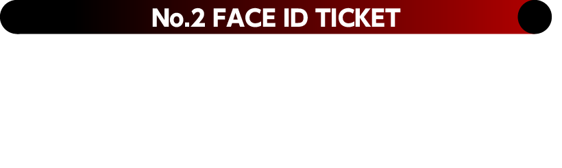 No.2 FACE ID TICKET