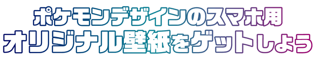 ポケモンデザインのスマホ用オリジナル壁紙をゲットしよう