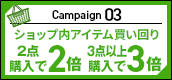 キャンペーン03　ショップ内全アイテム対象エントリー＆買い回り 2点購入で2倍 3点購入で3倍