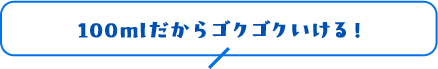 100mlだからゴクゴクいける！