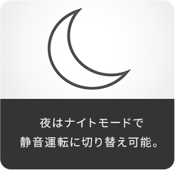 夜はナイトモードで静音運転に切り替え可能。