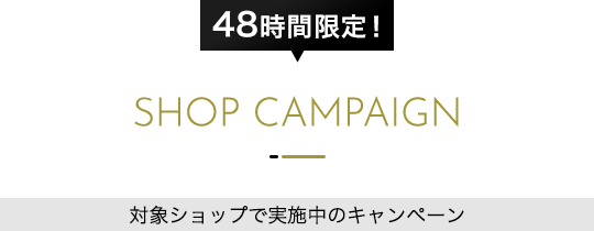 48時間限定！SHOP CAMPAIGN　対象ショップで実施中のキャンペーン