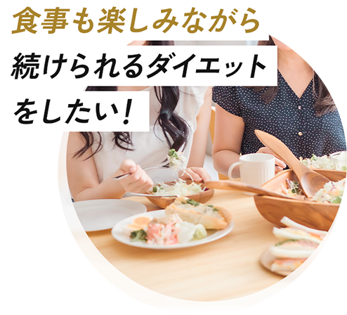 食事も楽しみながら 続けられるダイエット をしたい！