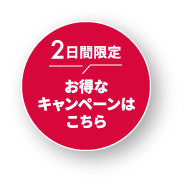 2日間限定 お得なキャンペーンはこちら