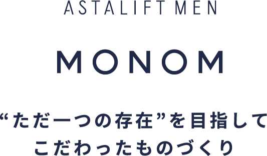 ASTALIFT MONOM “ただ一つの存在”を目指してこだわったものづくり