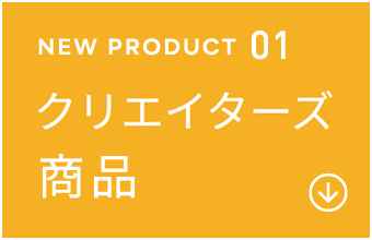 NEW PRODUCT 01 クリエイターズ商品