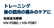 トレーニング後の筋肉の痛みのケアに 低周波治療器 HV-F080 / HV-F081