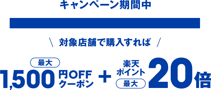 キャンペーン期間中 対象店舗で購入すれば 最大1500円OFFクーポン ＋ 楽天ポイント 最大20倍