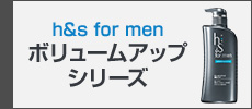 h&s for men　ボリュームアップシリーズ