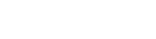 エッセンス スキングロウシリーズとメイクアップツールの組み合わせで、さらに美しい仕上がりへ。